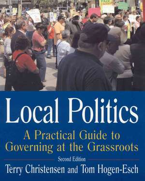 Local Politics: A Practical Guide to Governing at the Grassroots: A Practical Guide to Governing at the Grassroots de Terry Christensen