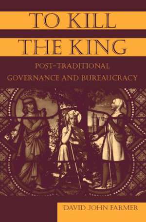 To Kill the King: Post-Traditional Governance and Bureaucracy de David John Farmer