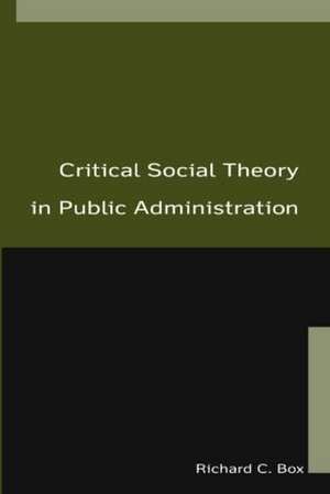 Critical Social Theory in Public Administration de Richard C Box