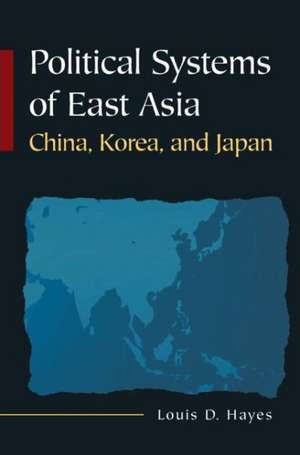 Political Systems of East Asia: China, Korea, and Japan de Louis D Hayes