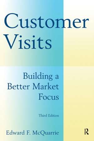 Customer Visits: Building a Better Market Focus: Building a Better Market Focus de Edward F. McQuarrie