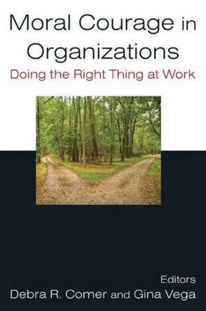 Moral Courage in Organizations: Doing the Right Thing at Work de Debra R. Comer