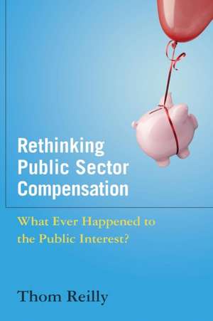 Rethinking Public Sector Compensation: What Ever Happened to the Public Interest? de Thom Reilly