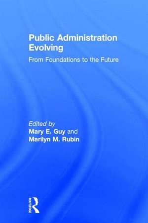Public Administration Evolving: From Foundations to the Future de Mary E. Guy