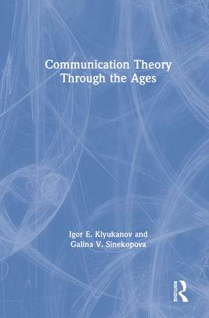 Communication Theory Through the Ages de Igor E Klyukanov