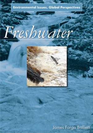 Freshwater: Environmental Issues, Global Perspectives de James Fargo Balliett