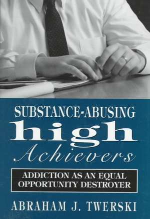 Substance-Abusing High Achievers de Rabbi Abraham J. Twerski