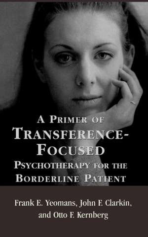 A Primer of Transference-Focused Psychotherapy for the Borderline Patient de Frank E. Yeomans