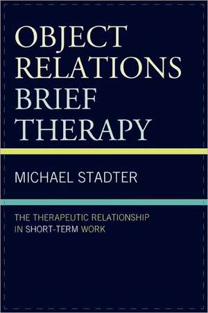 Object Relations Brief Therapy de Michael Stadter