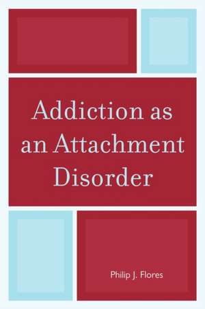 Addiction as an Attachment Disorder de Philip J. Flores