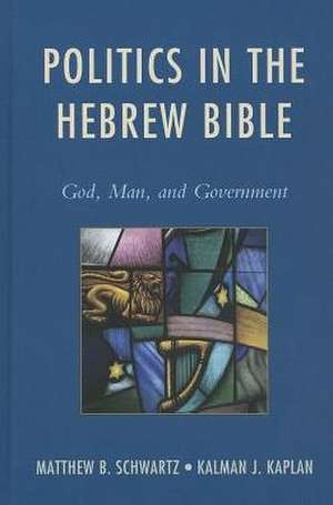 Politics in the Hebrew Bible de Matthew B. Schwartz