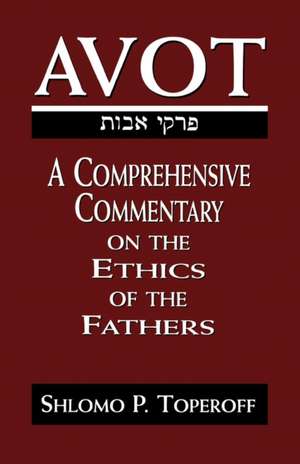 Avot: A Comprehensive Commentary on the Ethics of the Fathers de Shlomo Pesach Toperoff