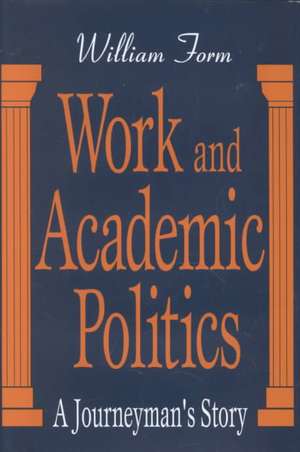 Work and Academic Politics: A Journeyman's Story de William Form