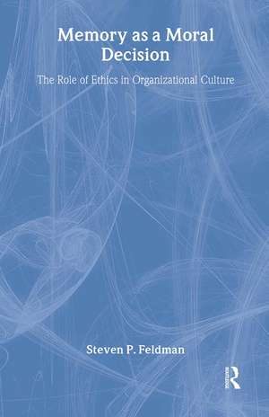 Memory as a Moral Decision: The Role of Ethics in Organizational Culture de Steve Feldman