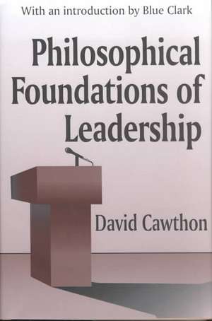 Philosophical Foundations of Leadership de David Cawthorn