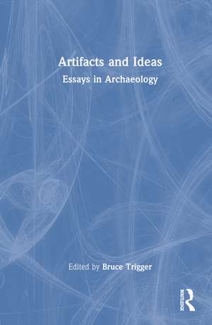 Artifacts and Ideas: Essays in Archaeology de Bruce Trigger