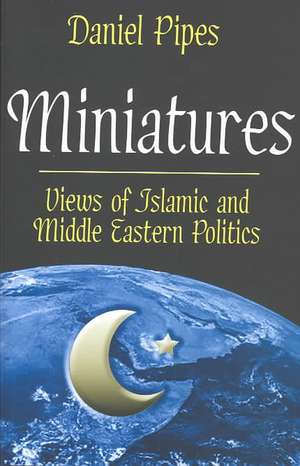 Miniatures: Views of Islamic and Middle Eastern Politics de Charlotte Gower Chapman