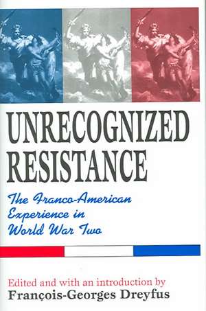 Unrecognized Resistance: The Franco-American Experience in World War Two de Francois-Georges Dreyfus