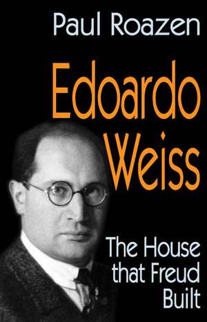 Edoardo Weiss: The House That Freud Built de Paul Roazen