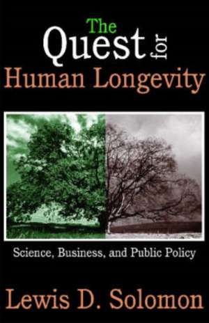 The Quest for Human Longevity: Science, Business, and Public Policy de Lewis D. Solomon