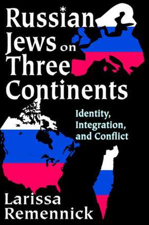 Russian Jews on Three Continents: Identity, Integration, and Conflict de Larissa Remennick