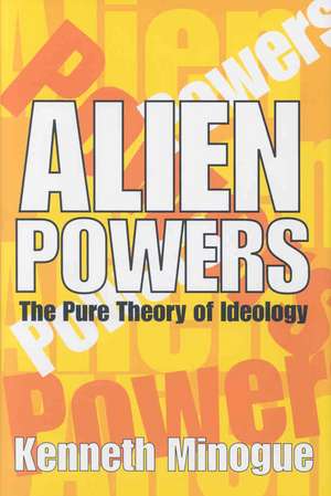 Alien Powers: The Pure Theory of Ideology de Kenneth Minogue