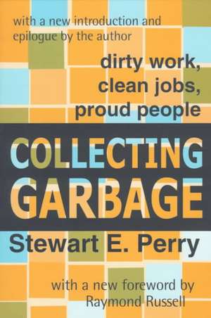 Collecting Garbage: Dirty Work, Clean Jobs, Proud People de Stewart Perry