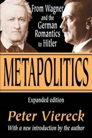 Metapolitics: From Wagner and the German Romantics to Hitler de Peter Viereck