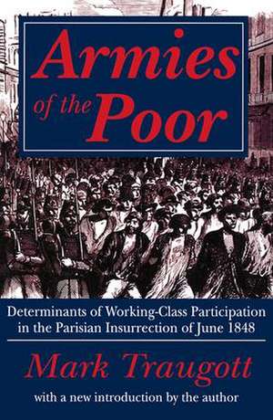 Armies of the Poor: Determinants of Working-class Participation in in the Parisian Insurrection of June 1848 de Mark Traugott