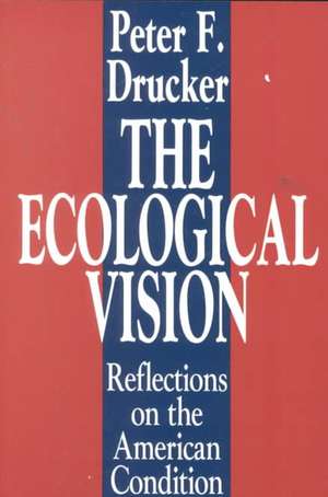 The Ecological Vision: Reflections on the American Condition de Peter Drucker