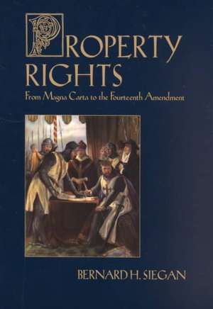 Property Rights: From Magna Carta to the Fourteenth Amendment de Bernard Siegan