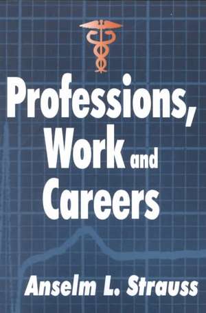 Professions, Work and Careers de Anselm L. Strauss