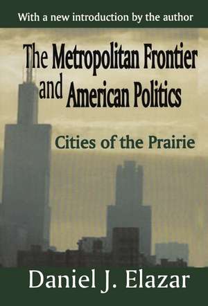 The Metropolitan Frontier and American Politics: Cities of the Prairie de Daniel Elazar