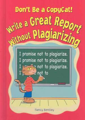 Don't Be a Copycat!: Write a Great Report Without Plagiarizing de Nancy Bentley