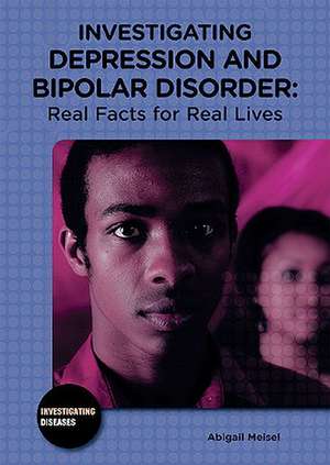 Investigating Depression and Bipolar Disorder: Real Facts for Real Lives de Abigail Meisel