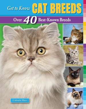 Get to Know Cat Breeds: Over 40 Best-Known Breeds de Gabriele Metz