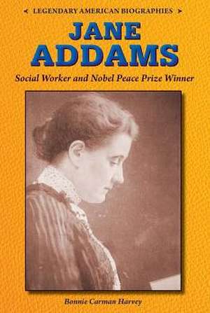 Jane Addams: Social Worker and Nobel Peace Prize Winner de Bonnie Carman Harvey