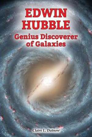 Edwin Hubble: Genius Discoverer of Galaxies de Claire L. Datnow