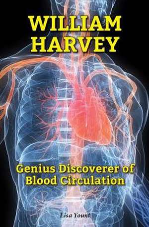 William Harvey: Genius Discoverer of Blood Circulation de Lisa Yount