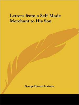 Letters from a Self Made Merchant to His Son de George Horace Lorimer