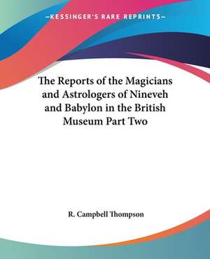 The Reports of the Magicians and Astrologers of Ninevah and Babylon in the British Museum de R. CAMPBELL THOMPSON