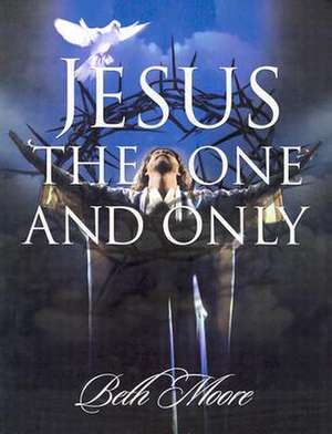 Jesus the One and Only - Bible Study Book de Beth Moore