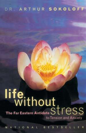 Life Without Stress: The Far Eastern Antidote to Tension and Anxiety de Arthur Sokoloff