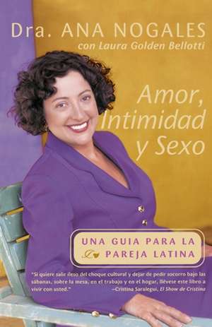 Amor, Intimidad y Sexo: Una Guia Para La Pareja Latina = Love, Intimacy and Sex de Ana Nogales