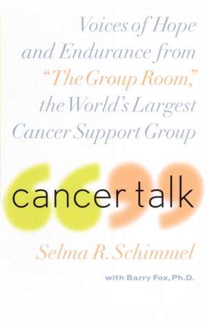 Cancer Talk: Voices of Hope and Endurance from "The Group Room," the World's Largest Cancer Support Group de Selma R. Schimmel