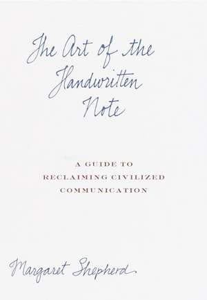 The Art of the Handwritten Note: A Guide to Reclaiming Civilized Communication de Margaret Shepherd