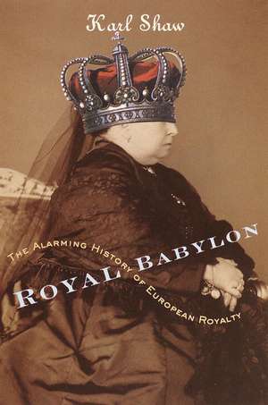 Royal Babylon: The Alarming History of European Royalty de Karl Shaw