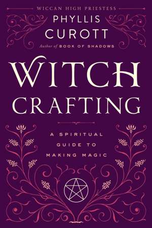 Witch Crafting: A Spiritual Guide to Making Magic de Phyllis W. Curott