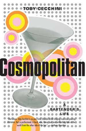 Cosmopolitan: A Bartender's Life de Toby Cecchini