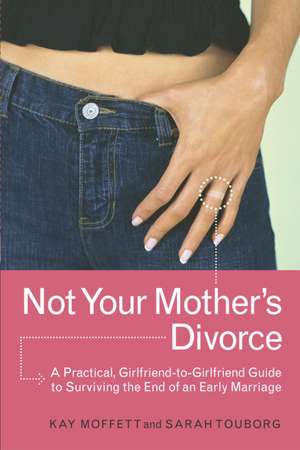 Not Your Mother's Divorce: A Practical, Girlfriend-To-Girlfriend Guide to Surviving the End of a Young Marriage de Kay Moffett